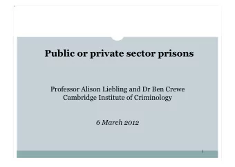 Public or private sector prisons  Professor Alison Liebling and Dr Ben Crewe  Cambridge Institute