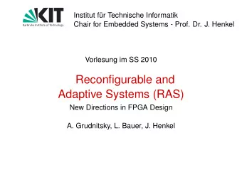 Reconfigurable and  Adaptive Systems (RAS)  New Directions in FPGA Design  A. Grudnitsky, L. Bauer,