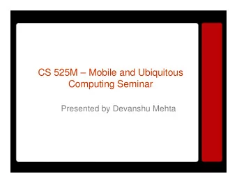 CS 525M  Mobile and Ubiquitous  Computing Seminar  Presented by Devanshu Mehta  Introduction