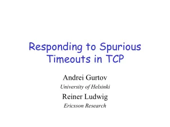 Responding to Spurious  Timeouts in TCP  Andrei Gurtov  University of Helsinki  Reiner Ludwig