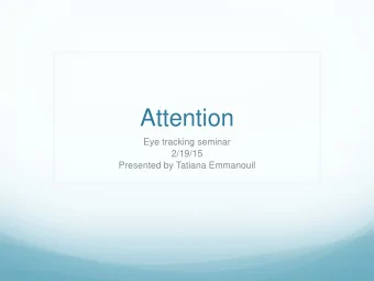 Attention  Eye tracking seminar  2/19/15  Presented by Tatiana Emmanouil  Outline    What is