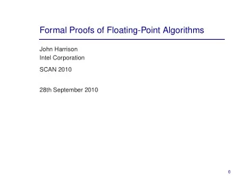 Formal Proofs of Floating-Point Algorithms  John Harrison  Intel Corporation  SCAN 2010  28th