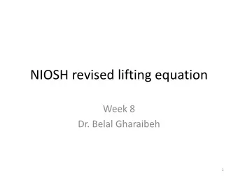 NIOSH revised lifting equation  Week 8  Dr. Belal Gharaibeh  1  Why use the NIOSH lifting equation?