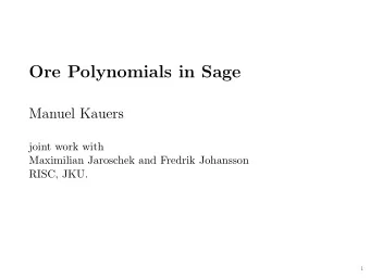 Ore Polynomials in Sage  Manuel Kauers  joint work with  Maximilian Jaroschek and Fredrik Johansson