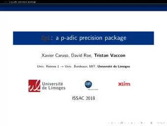 ZpL : a p-adic precision package Xavier Caruso, David Roe, Tristan Vaccon Univ. Rennes 1  Univ.