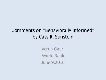 Comments on Behaviorally Informed  by Cass R. Sunstein  Varun Gauri  World Bank  June 9,2016