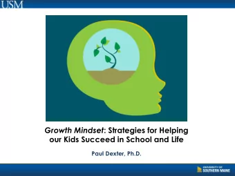 Growth Mindset : Strategies for Helping  our Kids Succeed in School and Life  Paul Dexter, Ph.D.
