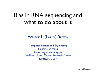Bias in RNA sequencing and  what to do about it  Walter L. (Larry) Ruzzo  Computer Science and