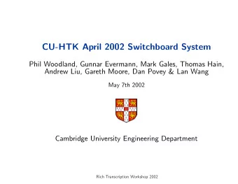 CU-HTK April 2002 Switchboard System  Phil Woodland, Gunnar Evermann, Mark Gales, Thomas Hain,