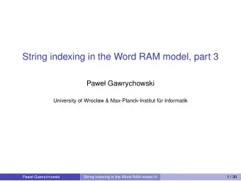 String indexing in the Word RAM model, part 3  Pawe Gawrychowski  University of Wrocaw &amp;