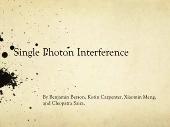Single Photon Interference  By Benjamin Berson, Korin Carpenter, Xiaomin Meng,  and Cleopatra