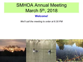 SMHOA Annual Meeting March 5 th , 2018  Welcome!  Well call the meeting to order at 6:30 PM  1