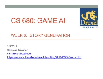 CS 680: GAME AI  WEEK 8:  STORY GENERATION  3/5/2012  Santiago Ontan  santi@cs.drexel.edu