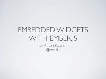 EMBEDDED WIDGETS  WITH EMBER.JS  by Anton Katunin  @antulik  WHAT IS WIDGET  In my case: your