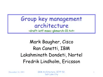 Group key management  architecture  &lt;draft-ietf-msec-gkmarch-01.txt&gt;  Mark Baugher, Cisco