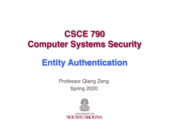 CSCE 790  Computer Systems Security  Entity Authentication  Professor Qiang Zeng  Spring 2020