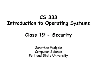 CS 333  Introduction to Operating Systems  Class 19 - Security  Jonathan Walpole  Computer Science