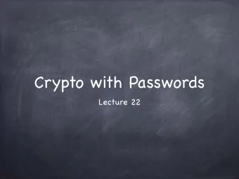 Crypto with Passwords  Lecture 22  Passwords Password or passphrase: Low-entropy shared secret