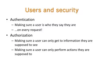 Users and security  Authentication  Making sure a user is who they say they are  ...on