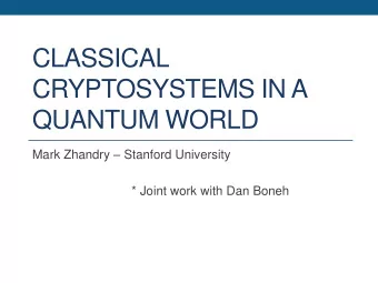 CRYPTOSYSTEMS IN A  QUANTUM WORLD Mark Zhandry  Stanford University  * Joint work with Dan Boneh