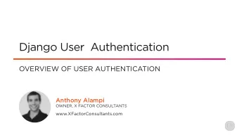 Django User  Authentication  OVERVIEW OF USER AUTHENTICATION  Anthony Alampi  OWNER, X FACTOR