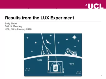 Results from the LUX Experiment Sally Shaw   DMUK Meeting  UCL, 18th January 2016  1  Large