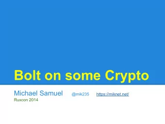Bolt on some Crypto  Michael Samuel  @mik235  https://miknet.net/  Ruxcon 2014  Securing The