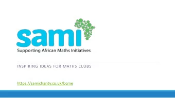 INSPIRING IDEAS FOR MATHS CLUBS  https://samicharity.co.uk/bcme  Plan for session  Do some