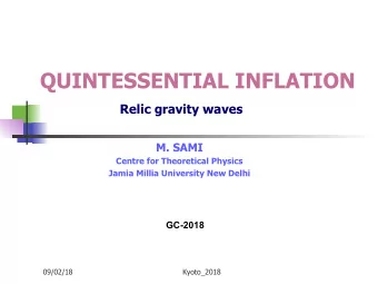 QUINTESSENTIAL INFLATION   Relic gravity waves  M. SAMI  Centre for Theoretical Physics  Jamia