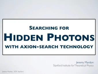 H IDDEN P HOTONS  WITH AXION - SEARCH TECHNOLOGY  Jeremy Mardon  Stanford Institute for