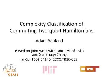 Commuting Two-qubit Hamiltonians  Adam Bouland Based on joint work with Laura Maninska  and Xue