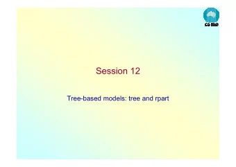 Session 12  Tree-based models: tree and rpart  Two libraries  The tree library is like the