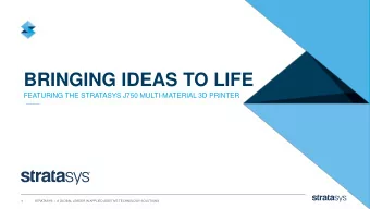 BRINGING IDEAS TO LIFE  FEATURING THE STRATASYS J750 MULTI-MATERIAL 3D PRINTER  STRATASYS  /  A