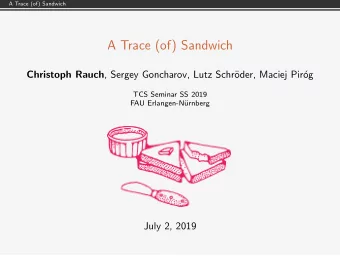A Trace (of) Sandwich Christoph Rauch , Sergey Goncharov, Lutz Schr  oder, Maciej Pir  og  TCS