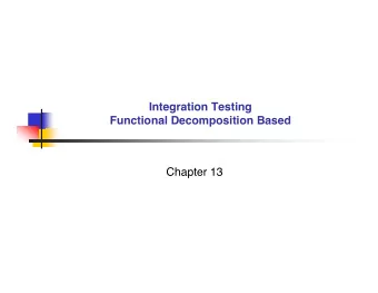 Integration Testing  Functional Decomposition Based  Chapter 13  Integration Testing  Test the