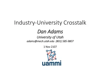 Industry  University Crosstalk  Dan Adams  University of Utah  adams@mech.utah.edu  (801)