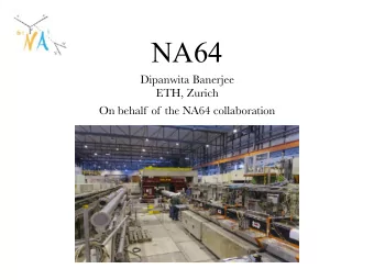 NA64  Dipanwita Banerjee  ETH, Zurich  On behalf of the NA64 collaboration  NA64 Collaboration