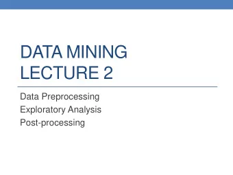 DATA MINING  LECTURE 2  Data Preprocessing  Exploratory Analysis  Post-processing  What is Data