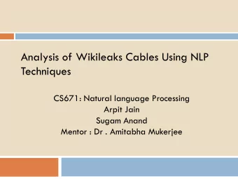 Analysis of Wikileaks Cables Using NLP  Techniques  CS671: Natural language Processing  Arpit Jain