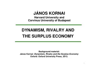 JNOS KORNAI  Harvard University and  Corvinus University of Budapest  DYNAMISM, RIVALRY AND  THE