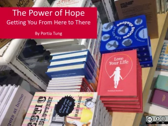 The Power of Hope  Getting You From Here to There  By Portia Tung  Whats one of the most