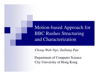 Motion-based Approach for  BBC Rushes Structuring  and Characterization Chong-Wah Ngo , Zailiang