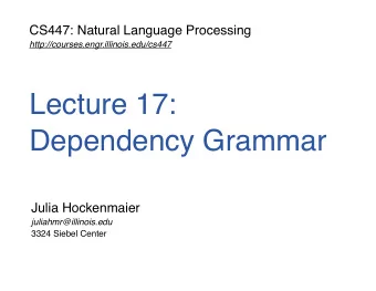 Lecture 17:  Dependency Grammar  Julia Hockenmaier  juliahmr@illinois.edu  3324 Siebel Center