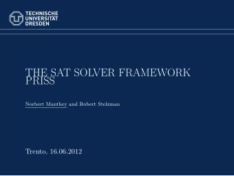 THE SAT SOLVER FRAMEWORK  PRISS  Norbert Manthey and Robert Stelzman  Trento, 16.06.2012  We do