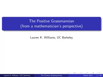 The Positive Grassmannian  (from a mathematicians perspective)  Lauren K. Williams, UC Berkeley