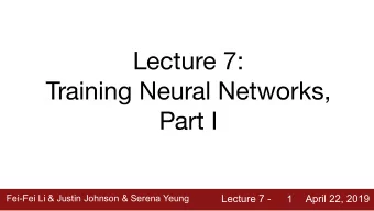 Lecture 7 -  Lecture 7 -  April 22, 2019  April 22, 2019  1  Administrative: Project Proposal  Due