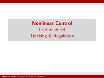 Nonlinear Control  Lecture # 38  Tracking &amp; Regulation Nonlinear Control Lecture # 38 Tracking