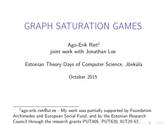 GRAPH SATURATION GAMES Ago-Erik Riet 1  joint work with Jonathan Lee  Estonian Theory Days of