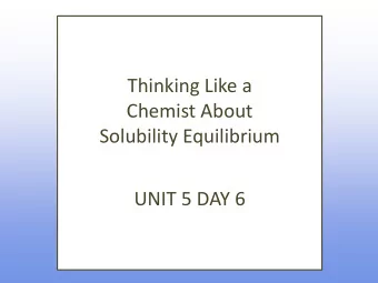 Thinking Like a  Chemist About  Solubility Equilibrium  UNIT 5 DAY 6  What are we going to learn