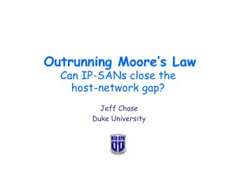 Outrunning Moores Law  Can IP-SANs close the  host-network gap?  Jeff Chase  Duke University